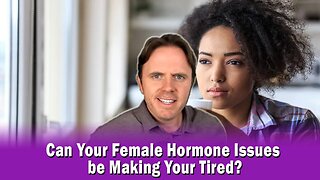 Can Your Female Hormone Issues be Making Your Tired?