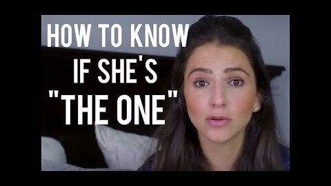 How To Know If She's The One: 10 Questions To Ask Yourself To Help You Decide