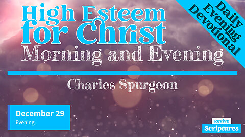 December 29 Evening Devotional | High Esteem for Christ | Morning and Evening by Charles Spurgeon