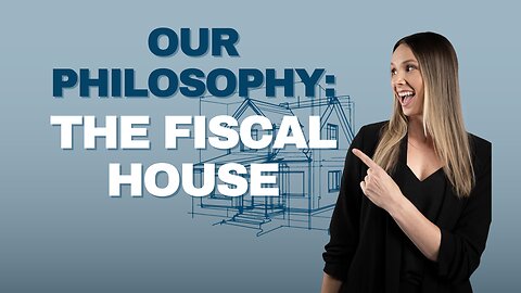 Our Philosophy: The Fiscal House