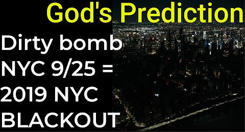 God's Prediction: Dirty bomb NYC on Sep 25 = 2019 NYC BLACKOUT