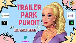 Trailer Park Pundit - Uncensored - 20231018