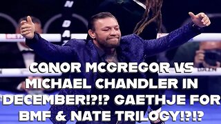 CONOR MCGREGOR VS MICHAEL CHANDLER IN DECEMBER!?!? GAETHJE FOR BMF & NATE TRILOGY!?!?