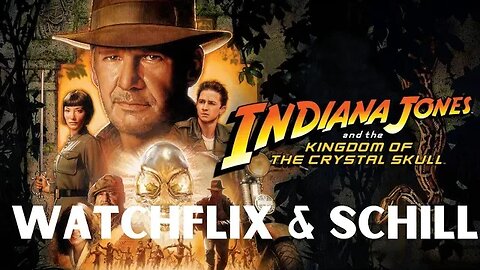 Watchflix and Schill Indiana Jones month long marathon Kingdom of The Crystal Skull