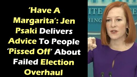‘Have A Margarita': Jen Psaki Delivers Advice To People 'Pissed Off' About Failed Election Overhaul