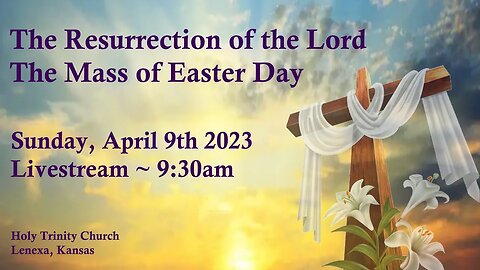 The Resurrection of the Lord The Mass of Easter Day :: Sunday, April 9th 2023 9:30am