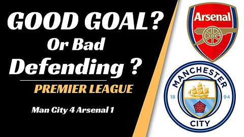 Man City vs Arsenal analysis: Good Goal or Bad Defending?