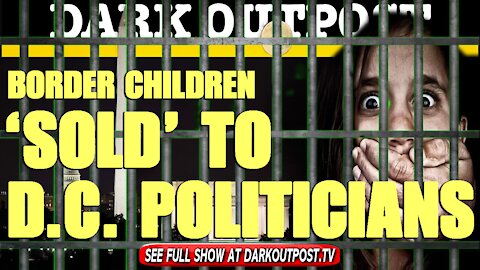 Dark Outpost 03-29-2021 Border Children 'Sold' To D.C. Politicians