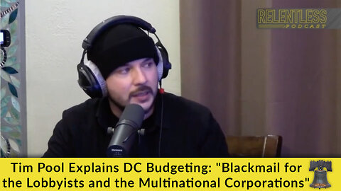 Tim Pool Explains DC Budgeting: "Blackmail for the Lobbyists and the Multinational Corporations"