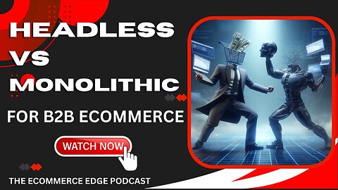 E377:🎓HEADLESS VS MONOLITHIC FOR B2B ECOMMERCE AND MORE!