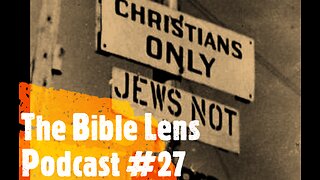 The Bible Lens Podcast #27: The Rise Of Antisemitism Among 'Christians'