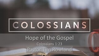 “Colossians: Hope of the Gospel” by Pastor Tim Rowland