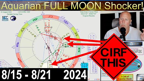 Aquarian FULL MOON Shockwave! CIRF #419: 8/15 - 8/21 2024