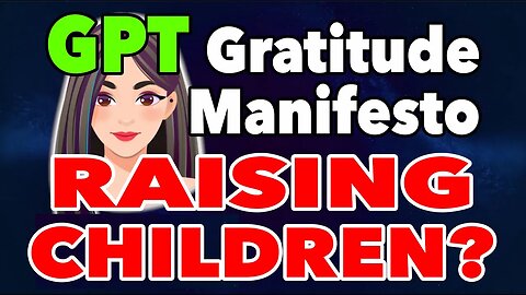 GPT Gratitude manifesto with GPT4: RAISING CHILDREN?​