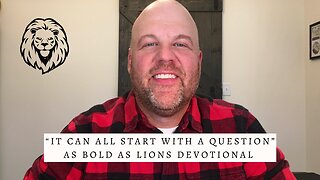 It Can All Start With A Question | AS BOLD AS LIONS DEVOTIONAL | November 11, 2022