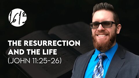 The Resurrection and the Life (John 11:25-26) | Bible Study