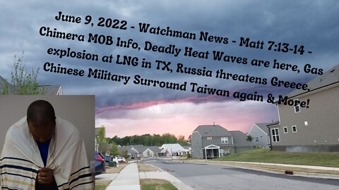 June 9, 2022-Watchman News-Matt 7:13-14- Chimera MOB Info, Chinese Military Surround Taiwan & More!