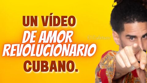 Un vídeo de amor revolucionario cubano.