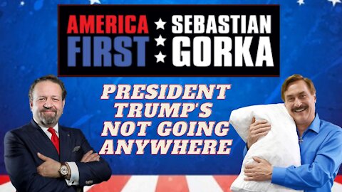 President Trump's not going anywhere. Mike Lindell with Sebastian Gorka on AMERICA First