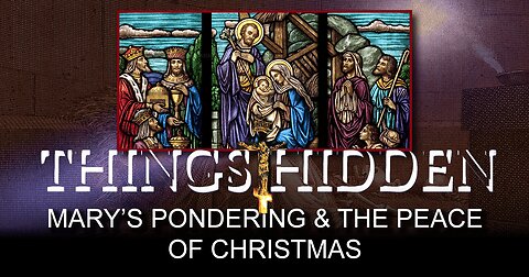 THINGS HIDDEN 170: Mary's Pondering and the Peace of Christmas