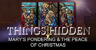 THINGS HIDDEN 170: Mary's Pondering and the Peace of Christmas