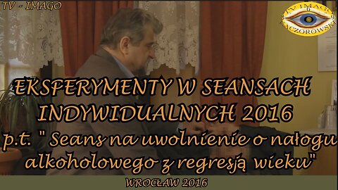 EKSPERYMENTY W SEANSACH INDYWIDUALNYCH. SEANS NA UWOLNIENIE Z NAŁOGU ALKOHOLOWEGO Z REGRESJĄ WIEKU''