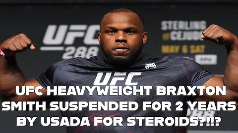 UFC HEAVYWEIGHT BRAXTON SMITH SUSPENDED FOR 2 YEARS BY USADA FOR STEROIDS?!!?