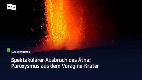 Spektakulärer Ausbruch des Ätna: Paroxysmus aus dem Voragine-Krater