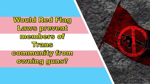 If red flags laws are to prevent self harm as well, will they prevent trans ppl from owning guns
