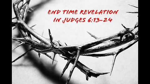 End time Revelation in Judges 6:13-24