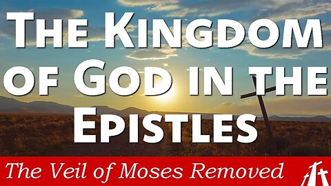 Ch 9. The Preaching of the KINGDOM OF GOD in the Epistles | Veil of Moses Removed