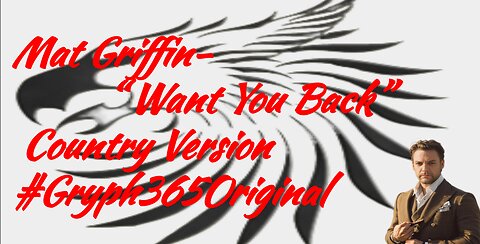 #Gryph365Original Mat Griffin- " Want You Back" (Country Vers.) Music Video w/lyrics