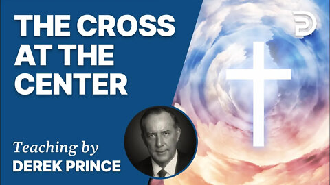 The Cross At The Center, Part 2 - Derek Prince