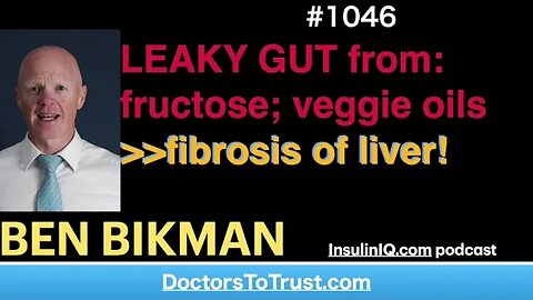 BEN BIKMAN b CLASSIC | LEAKY GUT from: fructose; veggie oils Leads to fibrosis of liver!