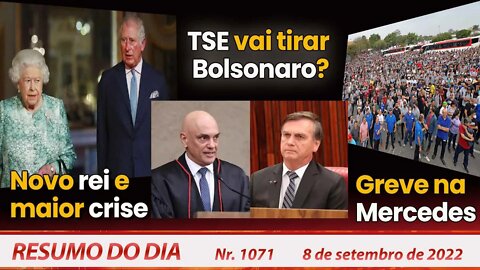 Novo rei e maior crise. TSE vai tirar Bolsonaro? Greve na Mercedes - Resumo do Dia Nº1071 - 8/9/22