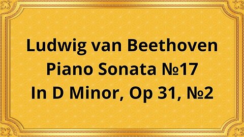 Ludwig van Beethoven Piano Sonata №17 In D Minor, Op 31, №2