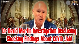 Dr. David Martin Investigation Disclosing Shocking Findings About COVID Jab!