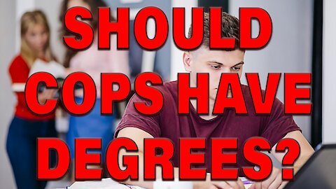 Should Cops Have Degrees As A Requirement? LEO Round Table S05E53a