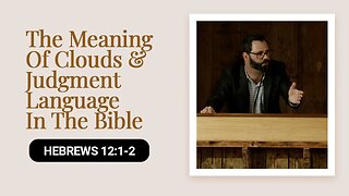 The Meaning Of Clouds & Judgment Language In The Bible | Hebrews 12:1-2