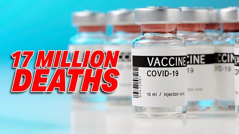 17 MILLION DEATHS ATTRIBUTED TO COVID-19 VACCINE SIDE EFFECTS IN THE LATEST STUDY