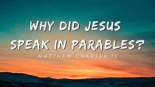 WHY DID JESUS SPEAK IN PARABLES???
