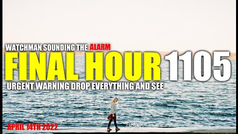 FINAL HOUR 1105 - URGENT WARNING DROP EVERYTHING AND SEE - WATCHMAN SOUNDING THE ALARM