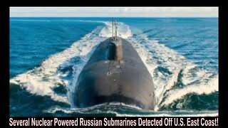 Several Nuclear Powered Russian Submarines Detected Off U.S. East Coast!
