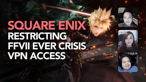 FFVII Ever Crisis Sea? Will Square Enix Restricting VPN?