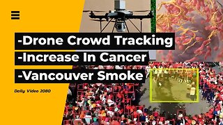 Drone Crowd Monitoring System, Cancer Rates Increase, Vancouver Smoke Worst Air Quality