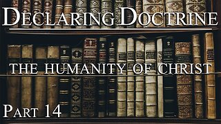 Declaring Doctrine (14) | The Humanity of Christ