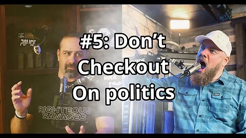 #6 Righteous Savage Podcast: Don't Checkout on Politics!
