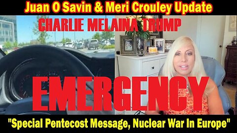 EMERGENCY - Juan O Savin & Meri Crouley Update: "Special Pentecost Message, Nuclear War In Europe"