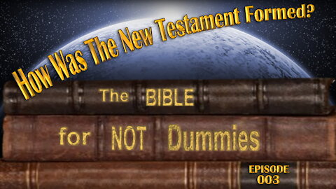 0003 How Was The New Testament Formed?