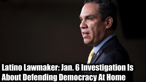 Latino Lawmaker: Jan. 6 Investigation Is About Defending Democracy At Home - Nexa News